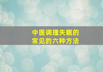 中医调理失眠的常见的六种方法