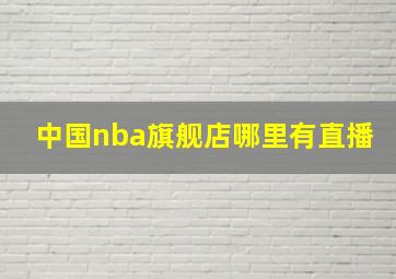 中国nba旗舰店哪里有直播