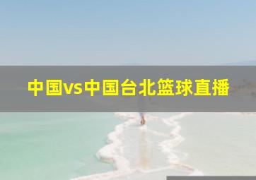 中国vs中国台北篮球直播