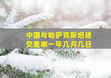 中国与哈萨克斯坦建交是哪一年几月几日