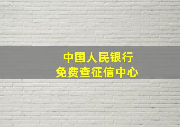 中国人民银行免费查征信中心