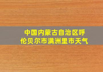 中国内蒙古自治区呼伦贝尔市满洲里市天气