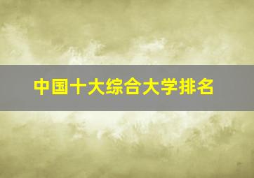 中国十大综合大学排名