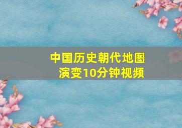 中国历史朝代地图演变10分钟视频