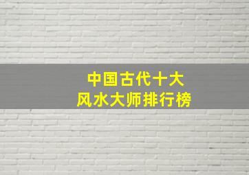 中国古代十大风水大师排行榜