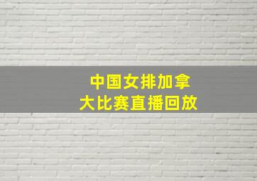 中国女排加拿大比赛直播回放