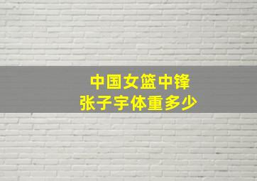 中国女篮中锋张子宇体重多少