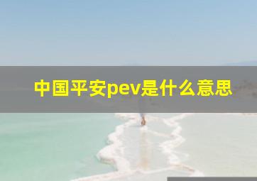 中国平安pev是什么意思