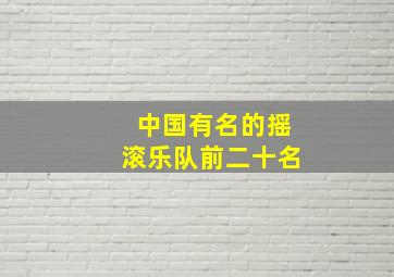 中国有名的摇滚乐队前二十名