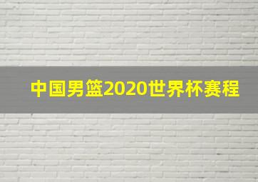 中国男篮2020世界杯赛程