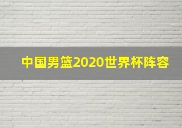 中国男篮2020世界杯阵容