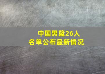 中国男篮26人名单公布最新情况