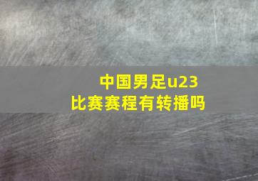 中国男足u23比赛赛程有转播吗