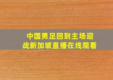 中国男足回到主场迎战新加坡直播在线观看