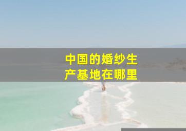 中国的婚纱生产基地在哪里