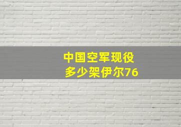 中国空军现役多少架伊尔76