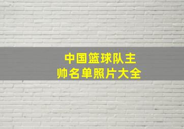 中国篮球队主帅名单照片大全