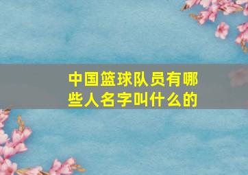 中国篮球队员有哪些人名字叫什么的