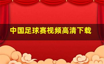 中国足球赛视频高清下载