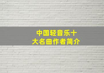 中国轻音乐十大名曲作者简介