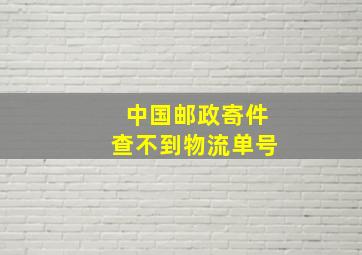 中国邮政寄件查不到物流单号