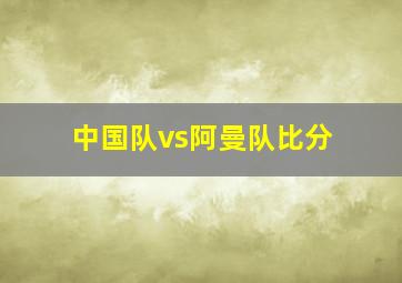 中国队vs阿曼队比分