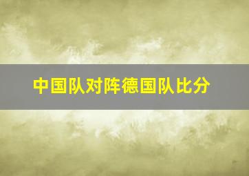 中国队对阵德国队比分