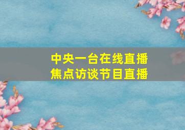 中央一台在线直播焦点访谈节目直播