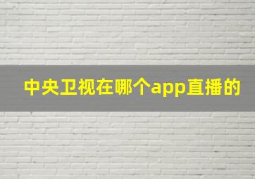 中央卫视在哪个app直播的