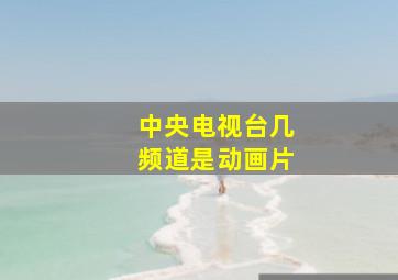 中央电视台几频道是动画片