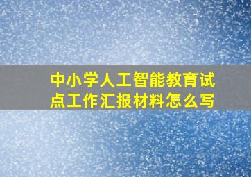 中小学人工智能教育试点工作汇报材料怎么写