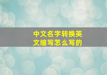 中文名字转换英文缩写怎么写的