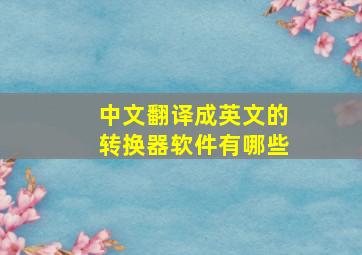 中文翻译成英文的转换器软件有哪些