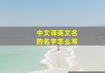 中文译英文名的名字怎么写