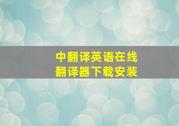 中翻译英语在线翻译器下载安装