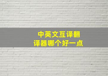 中英文互译翻译器哪个好一点