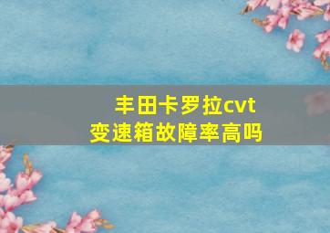 丰田卡罗拉cvt变速箱故障率高吗