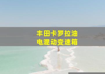 丰田卡罗拉油电混动变速箱