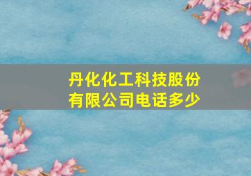 丹化化工科技股份有限公司电话多少