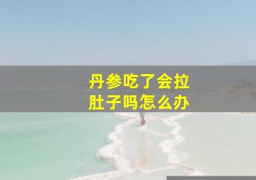 丹参吃了会拉肚子吗怎么办