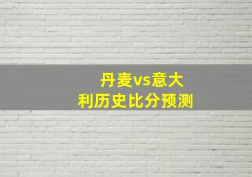 丹麦vs意大利历史比分预测