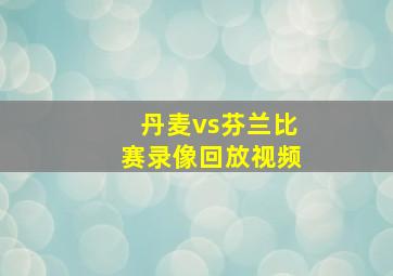 丹麦vs芬兰比赛录像回放视频