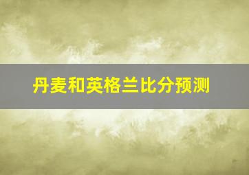 丹麦和英格兰比分预测