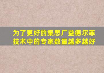 为了更好的集思广益德尔菲技术中的专家数量越多越好