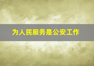 为人民服务是公安工作