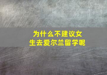 为什么不建议女生去爱尔兰留学呢