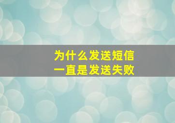 为什么发送短信一直是发送失败