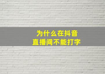 为什么在抖音直播间不能打字