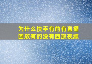 为什么快手有的有直播回放有的没有回放视频