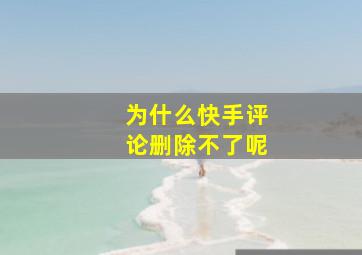 为什么快手评论删除不了呢